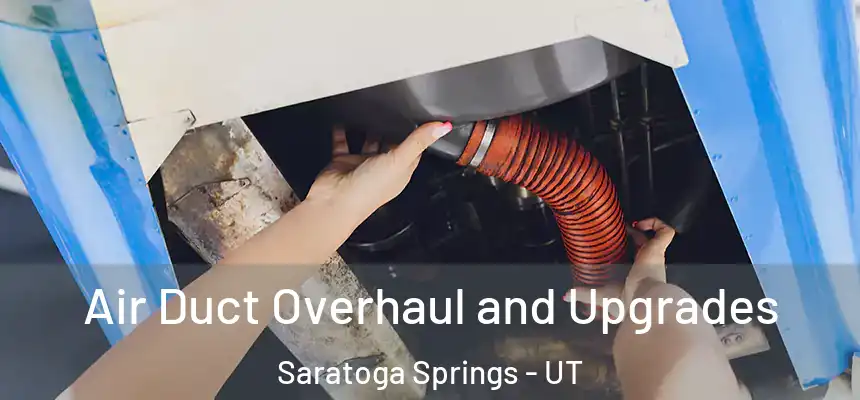 Air Duct Overhaul and Upgrades Saratoga Springs - UT