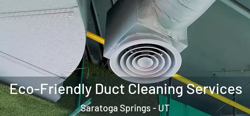Eco-Friendly Duct Cleaning Services Saratoga Springs - UT