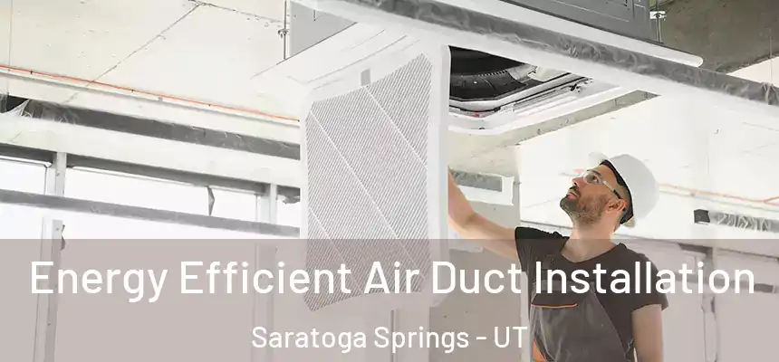  Energy Efficient Air Duct Installation Saratoga Springs - UT