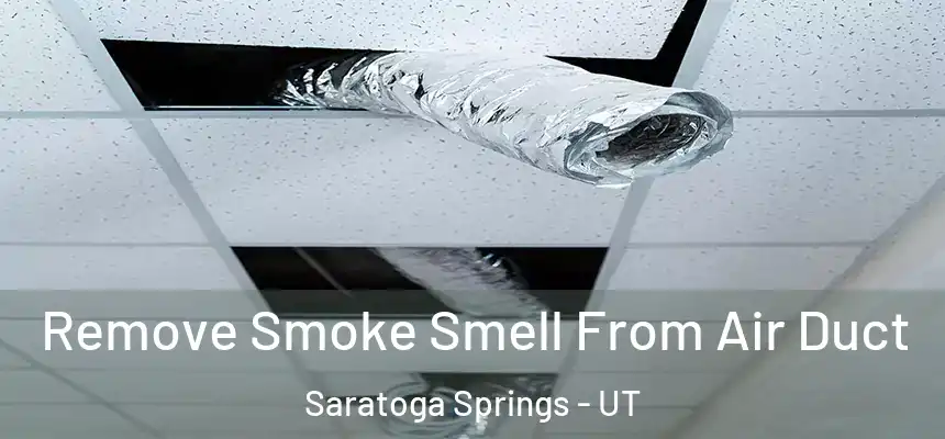Remove Smoke Smell From Air Duct Saratoga Springs - UT